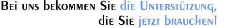 Bei uns bekommen Sie genau die Unterstützung, die Sie brauchen!